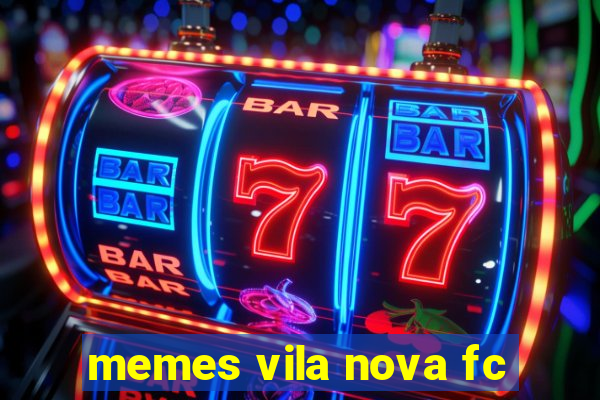 memes vila nova fc